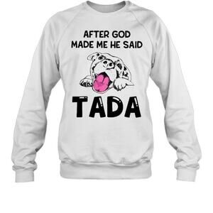 After God Made Me He Said Tada Sweatshirt